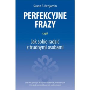 Perfekcyjne frazy, czyli jak sobie radzić z trudnymi osobami