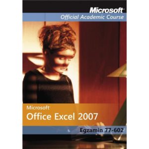Microsoft Office Excel 2007: Egzamin 77-602 Microsoft Official Academic Course