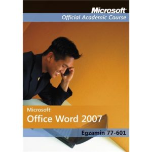 Microsoft Office Word 2007: Egzamin 77-601 Microsoft Official Academic Course