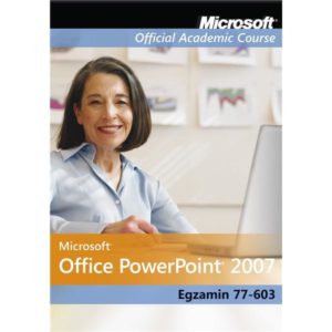 Microsoft Office PowerPoint 2007: Egzamin 77-603 Microsoft Official Academic Course