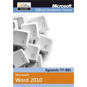 Microsoft Office Word 2010: Egzamin 77-881 Microsoft Official Academic Course