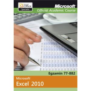 Microsoft Office Excel 2010: Egzamin 77-882 Microsoft Official Academic Course