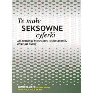 Te małe seksowne cyferki. Jak rozwinąć biznes przy użyciu danych, które już mamy