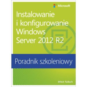 Instalowanie i konfigurowanie Windows Server 2012 R2 Poradnik szkoleniowy