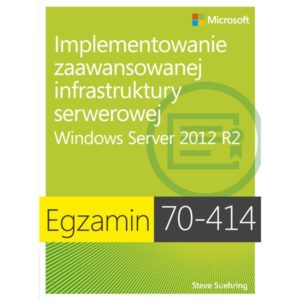 Egzamin 70-414: Implementowanie zaawansowanej infrastruktury serwerowej Windows Server 2012 R2