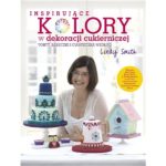 Inspirujące KOLORY w dekoracjach cukierniczych: torty, babeczki i ciasteczka według Lindy Smith