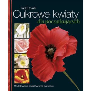 Cukrowe kwiaty dla początkujących. Modelowanie kwiatów krok po kroku