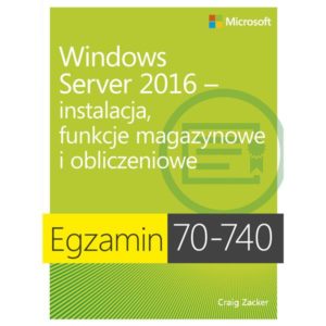 Egzamin 70-740: Windows Server 2016 - Instalacja, funkcje magazynowe i obliczeniowe