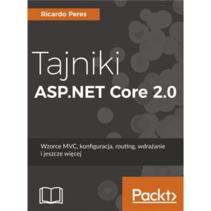 Tajniki ASP.NET Core 2.0. Wzorzec MVC, konfiguracja, routing, wdrażanie i jeszcze więcej