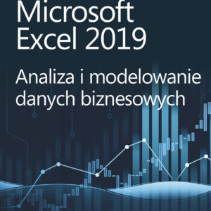 Microsoft Excel 2019. Analiza i modelowanie danych biznesowych