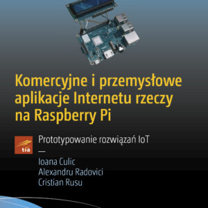 Komercyjne i przemysłowe aplikacje Internetu rzeczy na Raspberry Pi. Prototypowanie rozwiązań IoT