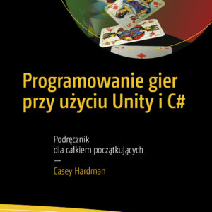 Programowanie gier przy użyciu Unity i C#. Podręcznik dla całkiem początkujących