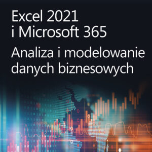Excel 2021 i Microsoft 365. Analiza i modelowanie danych biznesowych