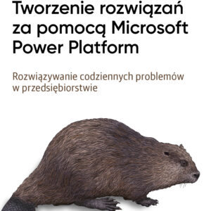 Tworzenie rozwiązań za pomocą Microsoft Power Platform. Rozwiązywanie codziennych problemów w przedsiębiorstwie