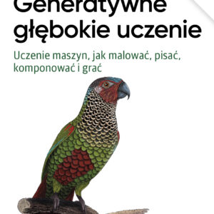 Generatywne głębokie uczenie, wyd. II. Uczenie maszyn, jak malować, pisać, komponować i grać