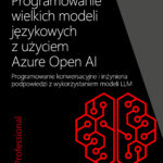 Programowanie wielkich modeli językowych z użyciem Azure Open AI. Programowanie konwersacyjne i inżynieria podpowiedzi z wykorzystaniem modeli LLM