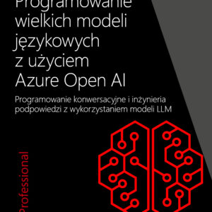 Programowanie wielkich modeli językowych z użyciem Azure Open AI. Programowanie konwersacyjne i inżynieria podpowiedzi z wykorzystaniem modeli LLM