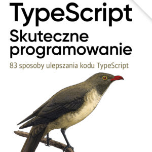 TypeScript: Skuteczne programowanie, wyd. II. 83 sposoby ulepszania kodu TypeScript