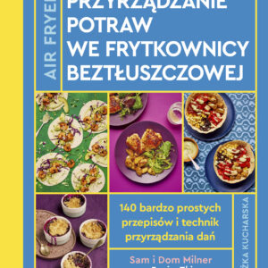AirFryer. PRZYRZĄDZANIE POTRAW WE FRYTKOWNICY BEZTŁUSZCZOWEJ. Książka kucharska