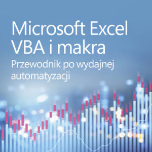 Microsoft Excel VBA i makra. Przewodnik po wydajnej automatyzacji